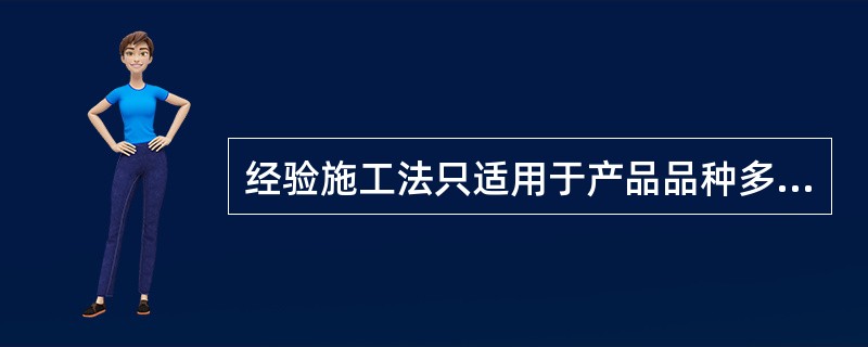 经验施工法只适用于产品品种多，产量小，不易计算（）。
