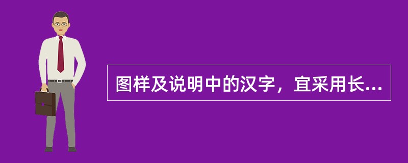 图样及说明中的汉字，宜采用长仿宋体（矢量字体）或黑体，同一图纸字体种类不应超过四