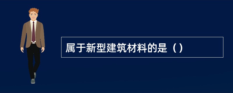 属于新型建筑材料的是（）