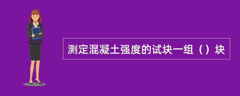 测定混凝土强度的试块一组（）块