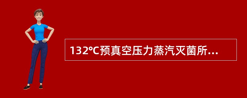 132℃预真空压力蒸汽灭菌所需时间是（）