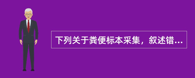 下列关于粪便标本采集，叙述错误的是（）。