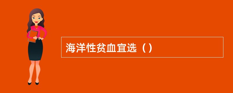 海洋性贫血宜选（）