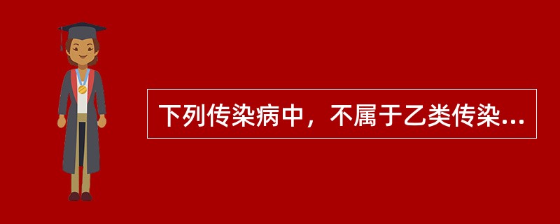 下列传染病中，不属于乙类传染病的是（）