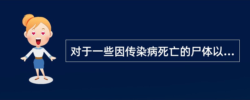 对于一些因传染病死亡的尸体以浸有0.5%过氧乙酸棉球堵塞口、鼻等开放处，并以浸有