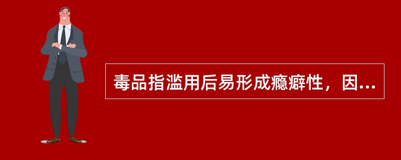 毒品指滥用后易形成瘾癖性，因而是被国家依法管制的精神药物和麻醉药品。