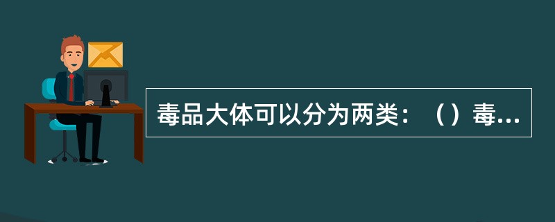 毒品大体可以分为两类：（）毒品和（）毒品。