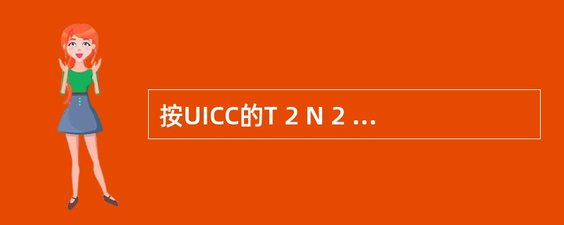 按UICC的T 2 N 2 M 0 分期，鼻一鼻窦恶性肿瘤TNM应为（）