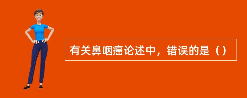 有关鼻咽癌论述中，错误的是（）