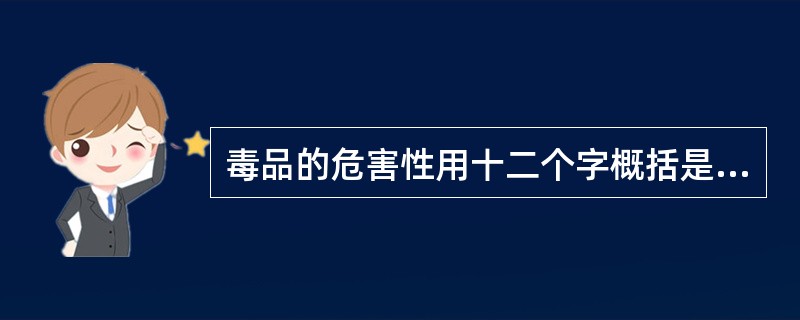 毒品的危害性用十二个字概括是什么？