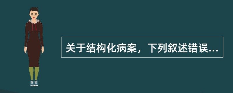 关于结构化病案，下列叙述错误的是（）