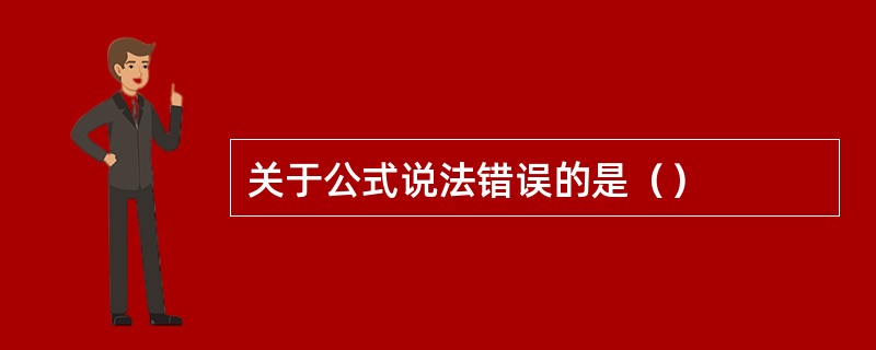 关于公式说法错误的是（）