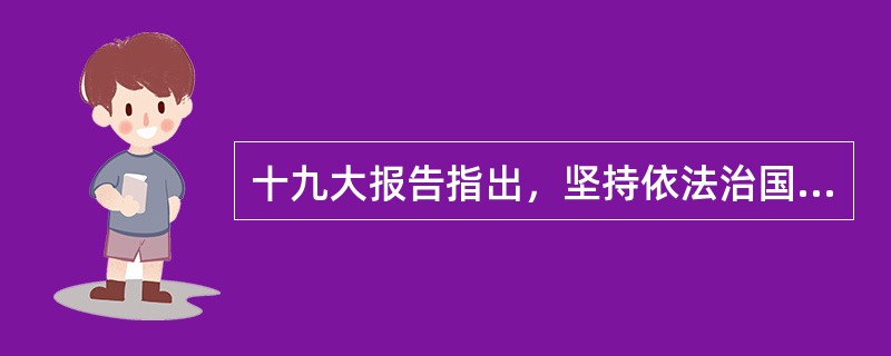 十九大报告指出，坚持依法治国，提出必须把党的领导贯彻落实到依法治国（）。