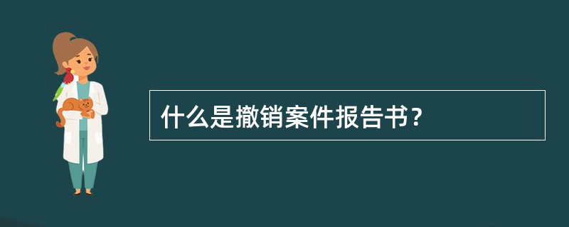 什么是撤销案件报告书？