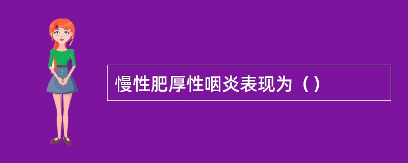 慢性肥厚性咽炎表现为（）
