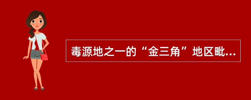 毒源地之一的“金三角”地区毗邻我国，位于（）三国交界处。