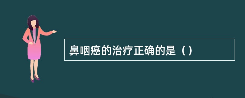 鼻咽癌的治疗正确的是（）