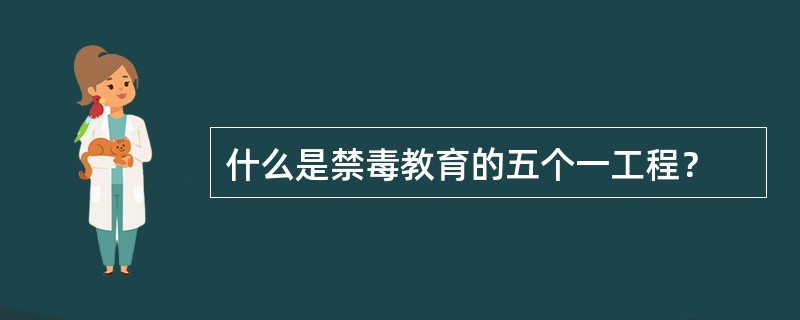 什么是禁毒教育的五个一工程？