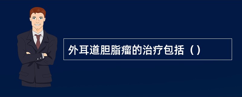 外耳道胆脂瘤的治疗包括（）