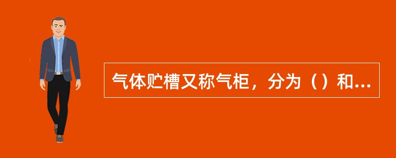 气体贮槽又称气柜，分为（）和高压气柜两种。