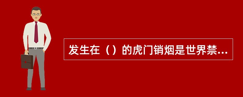 发生在（）的虎门销烟是世界禁毒史上的一次壮举，沉重打击了殖民主义者利用鸦片对我国