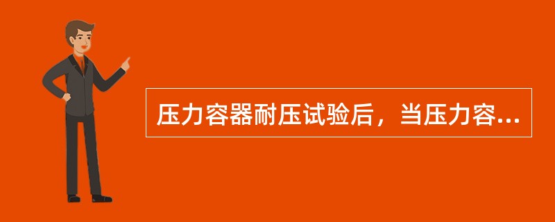 压力容器耐压试验后，当压力容器出现返修，则需重新进行耐压试验。