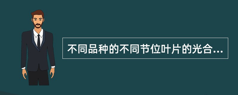 不同品种的不同节位叶片的光合速率不同，总体上主茎中间部位15~20节位的叶片光合