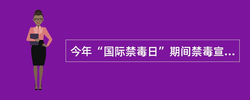 今年“国际禁毒日”期间禁毒宣传的主题是（）