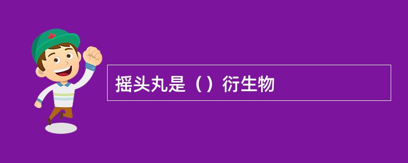 摇头丸是（）衍生物