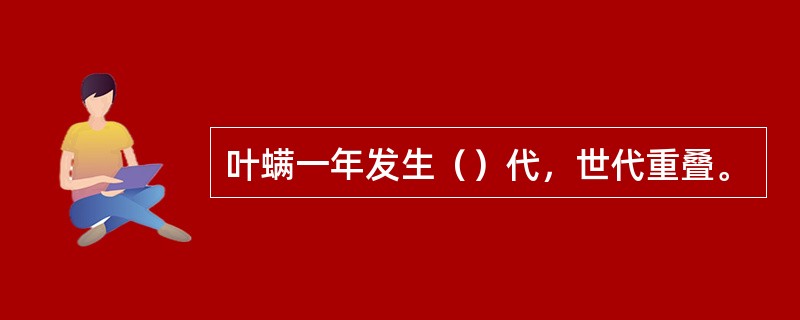 叶螨一年发生（）代，世代重叠。