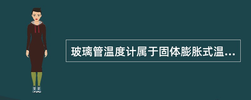 玻璃管温度计属于固体膨胀式温度计。