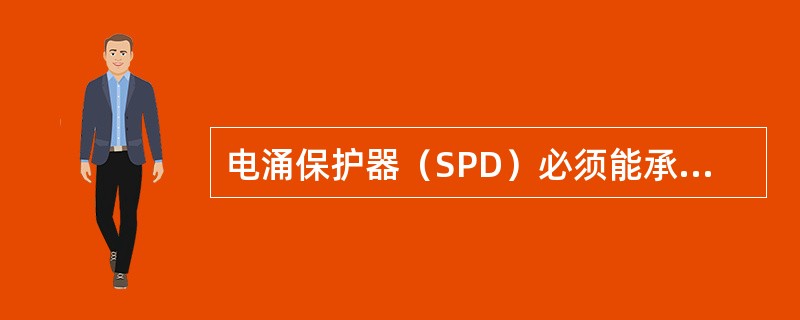 电涌保护器（SPD）必须能承受预期通过它们的雷电流，并应符合以下两个附加要求：（