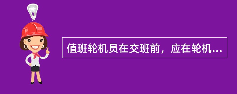 值班轮机员在交班前，应在轮机日志记录（）。Ⅰ、主机功率；Ⅱ、燃油存量；Ⅲ、主机转