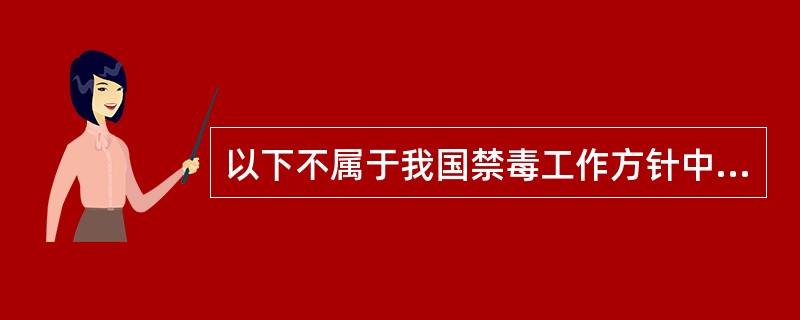 以下不属于我国禁毒工作方针中的“四禁并举”指的是（）