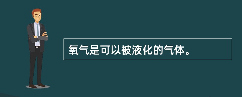 氧气是可以被液化的气体。