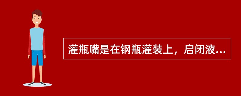 灌瓶嘴是在钢瓶灌装上，启闭液化石油气通路的工具。