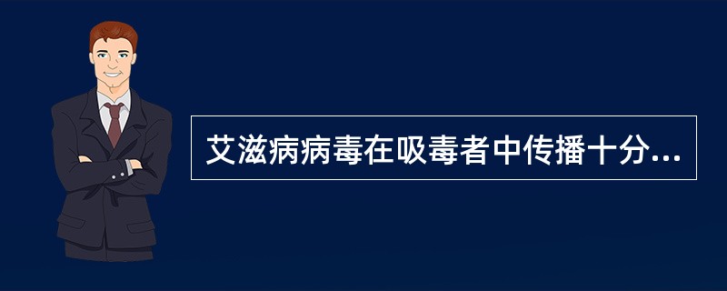 艾滋病病毒在吸毒者中传播十分迅速，是因为静脉注射者常会共用没有经过消毒的注射器的