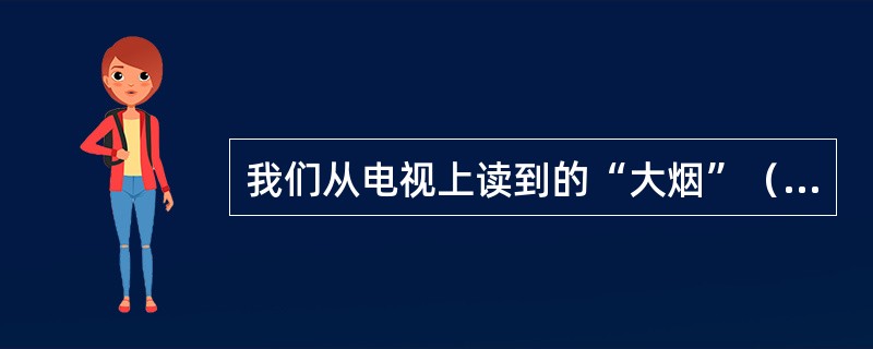 我们从电视上读到的“大烟”（毒品）指什么（）