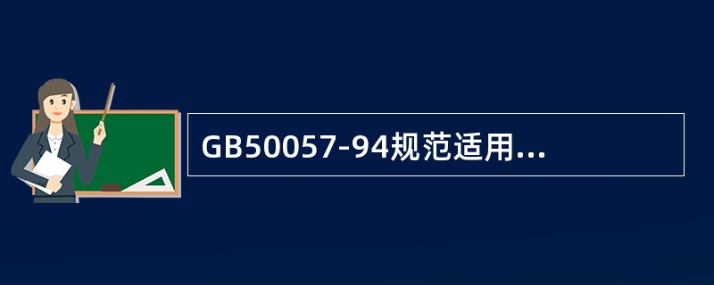 GB50057-94规范适用于（），不适用于（）的防雷设计。