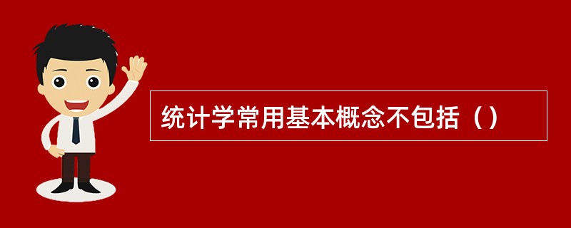 统计学常用基本概念不包括（）