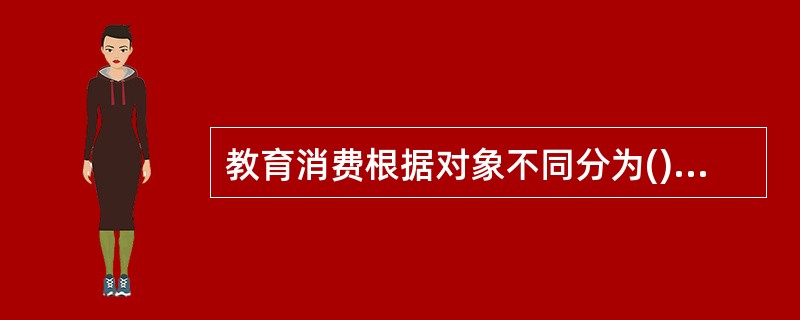 教育消费根据对象不同分为()和子女教育消费两种。