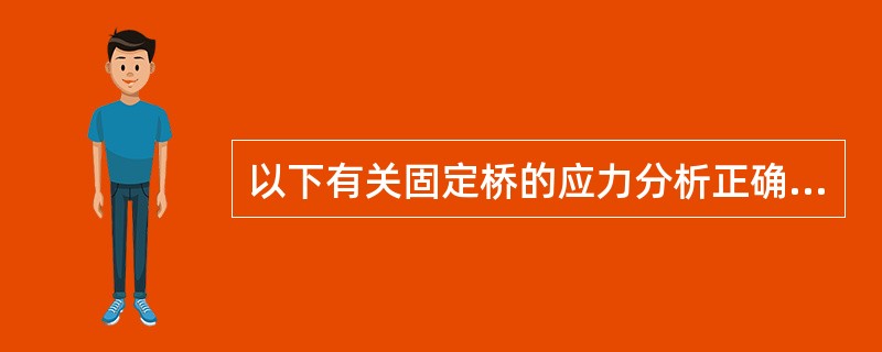 以下有关固定桥的应力分析正确的是