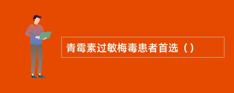 青霉素过敏梅毒患者首选（）