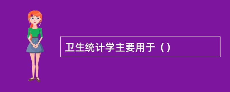 卫生统计学主要用于（）