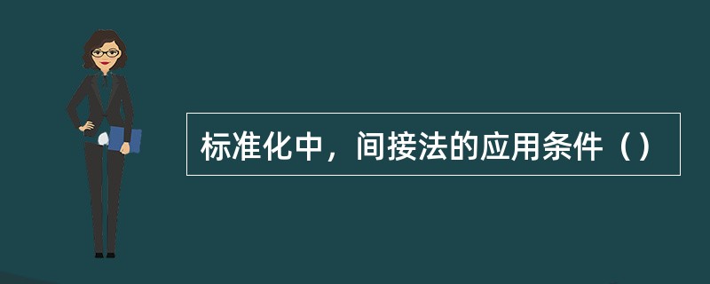 标准化中，间接法的应用条件（）