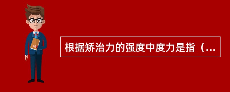 根据矫治力的强度中度力是指（）。