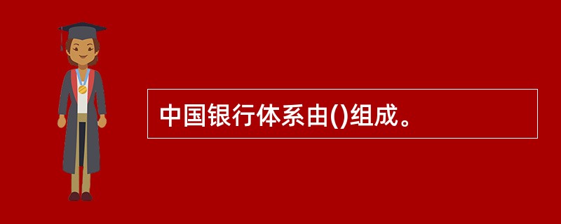 中国银行体系由()组成。