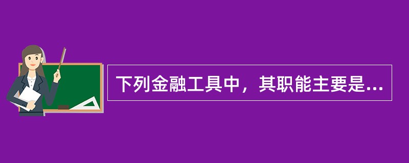 下列金融工具中，其职能主要是用于投资、筹资的是()。