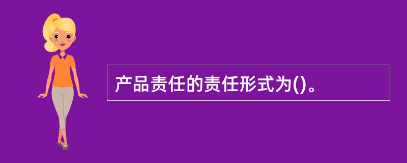 产品责任的责任形式为()。