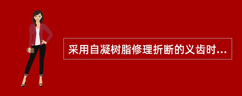 采用自凝树脂修理折断的义齿时，下面哪项操作是错误的（）